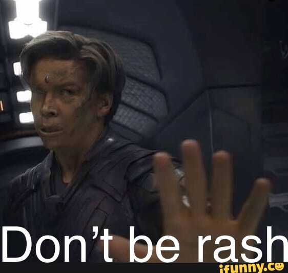 As Don't be rash - iFunny